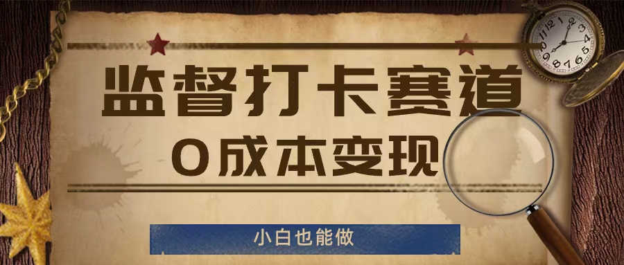 监督打卡赛道，0成本变现，小白也可以做【揭秘】-私藏资源社