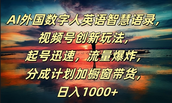 AI外国数字人英语智慧语录，视频号创新玩法，起号迅速，流量爆炸，日入1k+【揭秘】-私藏资源社