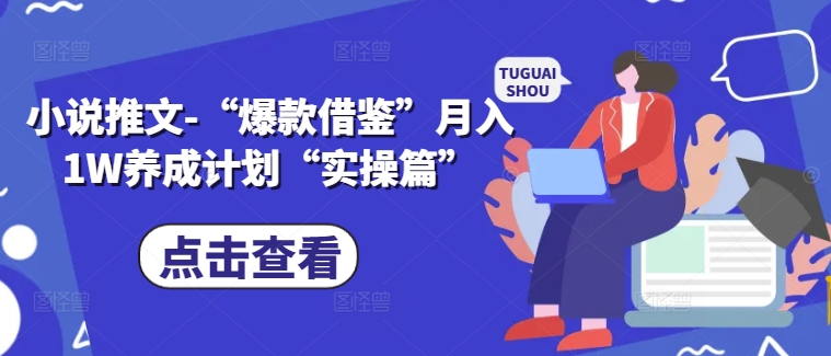 小说推文-“爆款借鉴”月入1W养成计划“实操篇”-私藏资源社