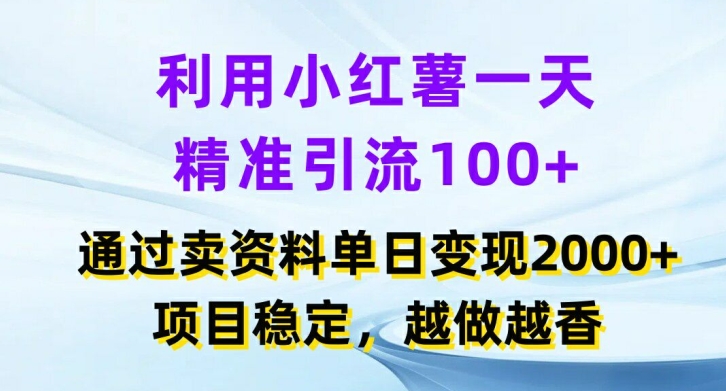 利用小红书一天精准引流100+，通过卖项目单日变现2k+，项目稳定，越做越香【揭秘】-私藏资源社