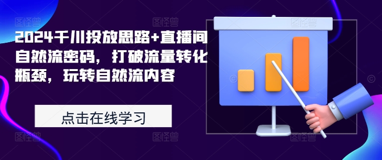 2024千川投放思路+直播间自然流密码，打破流量转化瓶颈，玩转自然流内容-私藏资源社