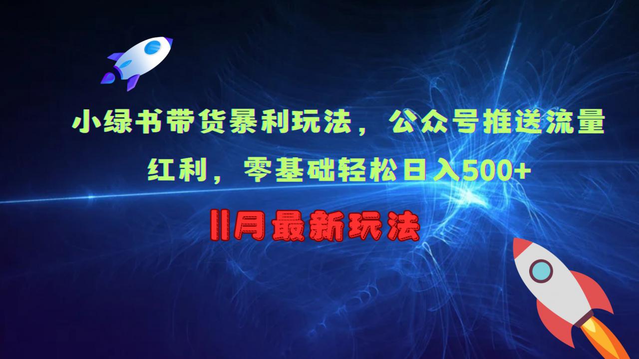 小绿书带货暴利玩法，公众号推送流量红利，零基础轻松日入500+-私藏资源社