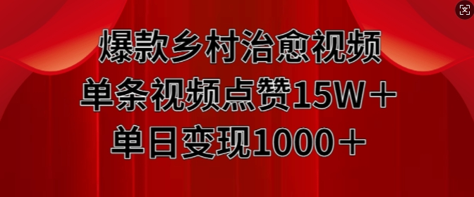 爆款乡村治愈视频，单条视频点赞15W+单日变现1k-私藏资源社