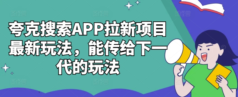 夸克搜索APP拉新项目最新玩法，能传给下一代的玩法-私藏资源社