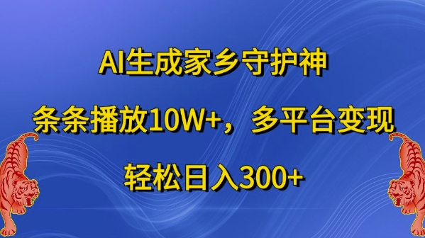 AI生成家乡守护神，条条播放10W+，多平台变现，轻松日入300+【揭秘】-私藏资源社