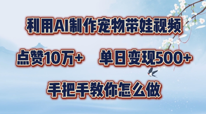 利用AI制作宠物带娃视频，轻松涨粉，点赞10万+，单日变现三位数，手把手教你怎么做【揭秘】-私藏资源社