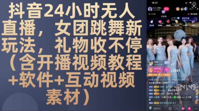 DY 24小时无人直播，女团跳舞新玩法，礼物收不停(含开播视频教程+软件+互动视频素材)【揭秘】-私藏资源社