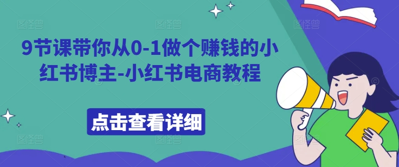 9节课带你从0-1做个赚钱的小红书博主-小红书电商教程-私藏资源社