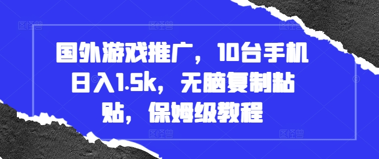 国外游戏推广，10台手机日入1.5k，无脑复制粘贴，保姆级教程【揭秘】-私藏资源社