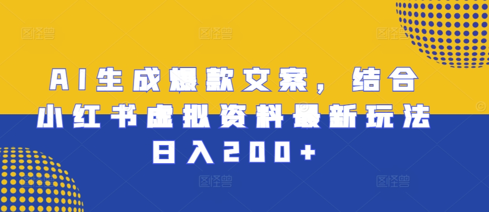 AI生成爆款文案，结合小红书虚拟资料最新玩法日入200+【揭秘】-私藏资源社