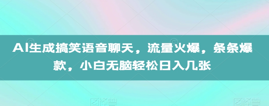 AI生成搞笑语音聊天，流量火爆，条条爆款，小白无脑轻松日入几张【揭秘】-私藏资源社