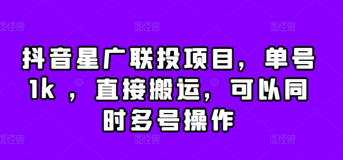 抖音星广联投项目，单号1k ，直接搬运，可以同时多号操作【揭秘】-私藏资源社