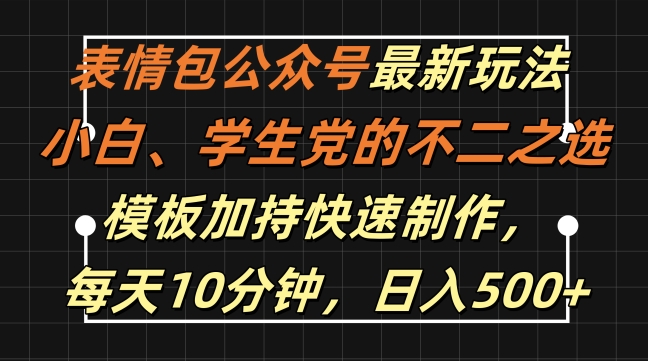 表情包公众号最新玩法，小白、学生党的不二之选，模板加持快速制作，每天10分钟，日入500+-私藏资源社