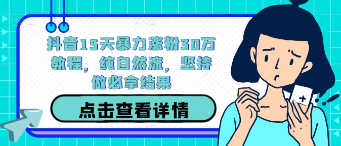 抖音15天暴力涨粉30万教程，纯自然流，坚持做必拿结果-私藏资源社