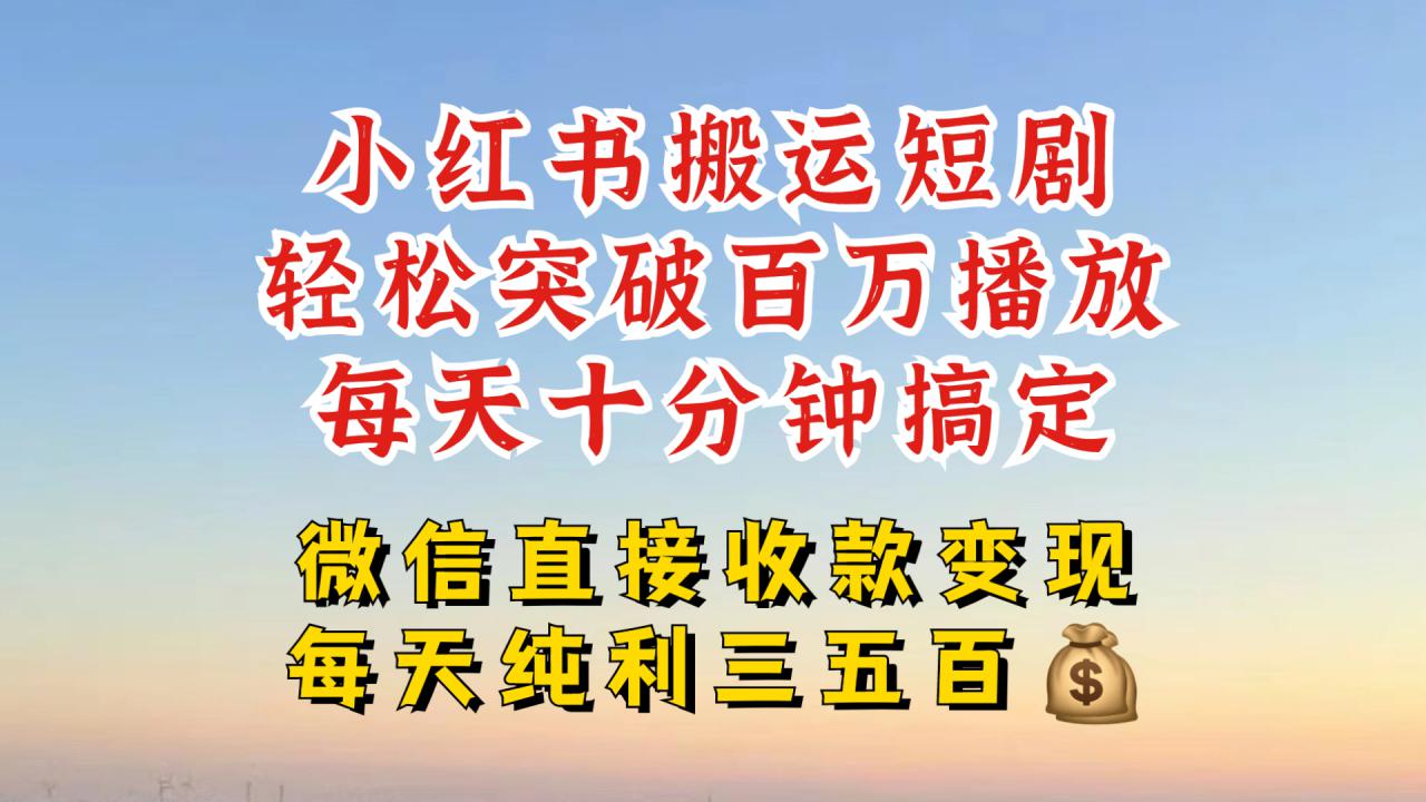 小红书搬运热门短剧，轻松爆流百万播放，每天引流几十人，搞个大几百块真的很简单-私藏资源社