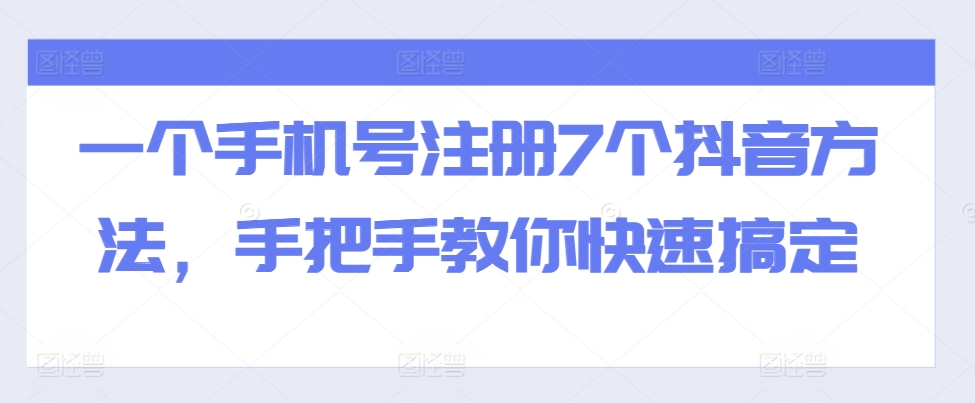 一个手机号注册7个抖音方法，手把手教你快速搞定-私藏资源社