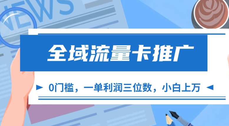 全域流量卡推广，一单利润三位数，0投入，小白轻松上万-私藏资源社