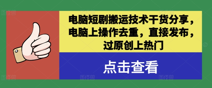 电脑短剧搬运技术干货分享，电脑上操作去重，直接发布，过原创上热门-私藏资源社