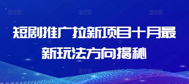 短剧推广拉新项目十月最新玩法方向揭秘-私藏资源社