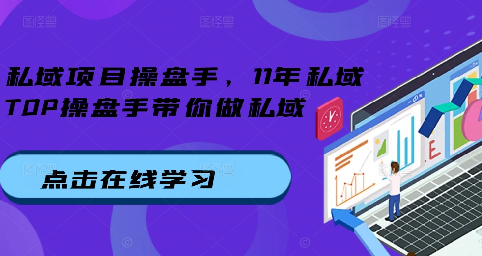 私域项目操盘手，11年私域TOP操盘手带你做私域-私藏资源社