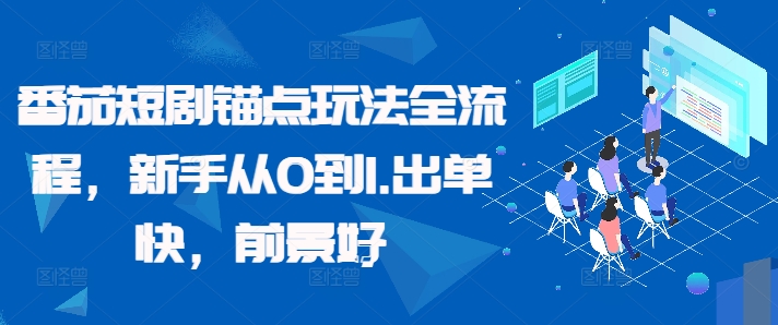 番茄短剧锚点玩法全流程，新手从0到1，出单快，前景好-私藏资源社