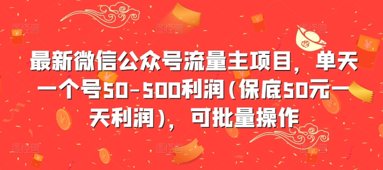 最新微信公众号流量主项目，单天一个号50-500利润(保底50元一天利润)，可批量操作-私藏资源社