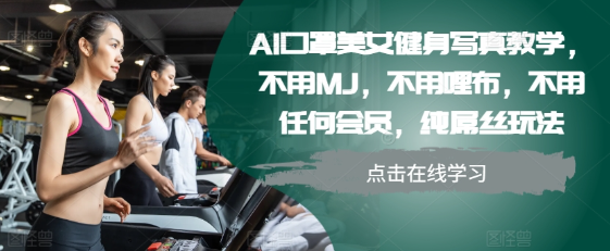 AI口罩美女健身写真教学，不用MJ，不用哩布，不用任何会员，纯屌丝玩法-私藏资源社