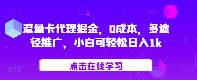 流量卡代理掘金，0成本，多途径推广，小白可轻松日入1k-私藏资源社