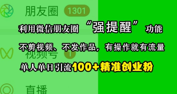 利用微信朋友圈“强提醒”功能，引流精准创业粉，不剪视频、不发作品，单人单日引流100+创业粉-私藏资源社